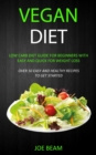 Vegan Diet : Low Carb Diet Guide for Beginners with Easy and Quick for Weight loss (Over 50 Easy and Healthy Recipes to Get Started) - Book