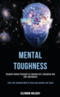 Mental Toughness : Greatest Human Strength for Develop Grit, Discipline and Self-confidence (Train Your Untamed Mind to Focus and Achieve Your Goals) - Book