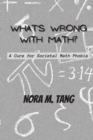What's Wrong with Math? : A Cure for Societal Math Phobia - Book