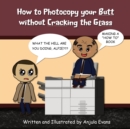 How to Photocopy Your Butt without Cracking the Glass - Book