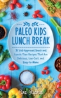 Paleo Kids Lunch Break : 35 Kid-Approved Snack & Lunch-time Recipes, Delicious, Low-Cost, and Easy-To-Make - Book