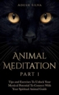 Animal Meditation Part 1 : Tips and Exercises To Unlock Your Mystical Potential to Connect With Your Spiritual Animal Guide: Tips and Exercises To Unlock Your Mystical Potential to Connect With Your: - Book