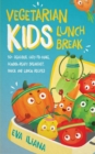 Vegetarian Kids Lunch Break 90+ Delicious, Easy-to-Make, School-Ready, Breakfast, Snack and Lunch Recipes - Book