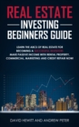 Real Estate Investing Beginners Guide : Learn the ABCs of Real Estate for Becoming a Successful Investor! Make Passive Income with Rental Property, Commercial, Marketing, and Credit Repair Now! - Book