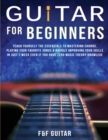 Guitar for Beginners : Teach Yourself To Master Your First 100 Chords on Guitar& Develop A Lifetime Of Guitar Success Habits Even if You Have No Idea What A Chord Actually Is - Book