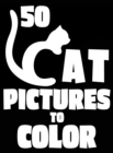50 Cat Pictures to Color : A Cat Lovers Colouring Gift for Moms, Dads, Daughters, and More! - Book