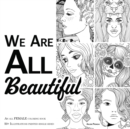 We Are ALL Beautiful - An All Female Coloring Book : 50+ Beautiful Girls and Women to Color - Book