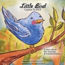Little Bird Learns to Fly : A Story about life, learning, and transformation - Book