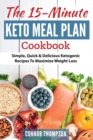 The 15 Minute Keto Meal Plan : Simple, Quick & Delicious Ketogenic Recipes To Maximize Weight Loss - Book
