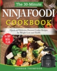 The 30-Minute Ninja Foodi Cookbook : Quick and Delicious Pressure Cooker Recipes for Weight Loss and Health - Book