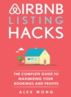Airbnb Listing Hacks : The Complete Guide To Maximizing Your Bookings And Profits - Book