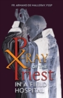 X-Ray of the Priest In a Field Hospital : Reflections on the Sacred Priesthood - Book