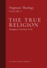 The True Religion : Dogmatic Theology (Volume 1) - Book