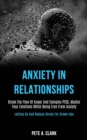 Anxiety in Relationships : Break the Flow of Anger and Complex Ptsd, Master Your Emotions While Being Free From Anxiety (Letting Go and Reduce Stress for Grown-ups) - Book