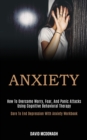 Anxiety : How to Overcome Worry, Fear, and Panic Attacks Using Cognitive Behavioral Therapy (Dare to End Depression With Anxiety Workbook) - Book