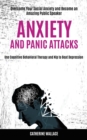 Anxiety and Panic Attacks : Overcome Your Social Anxiety and Become an Amazing Public Speaker (Use Cognitive Behavioral Therapy and Nlp to Beat Depression) - Book