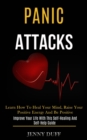 Panic Attacks : Learn How to Heal Your Mind, Raise Your Positive Energy and Be Positive (Improve Your Life With This Self-healing and Self-help Guide) - Book