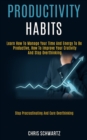 Productivity Habits : Learn How to Manage Your Time and Energy to Be Productive, How to Improve Your Crativity and Stop Overthinking (Stop Procrastinating and Cure Overthinking) - Book