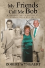 My Friends Call Me Bob : Extended Family Edition of Unbelievable But True - Book