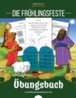 Die Fruhlingsfeste - UEbungsbuch : Pessach, Fest der Erstlingsfrucht und Schavuot (Pfingsten) - Book