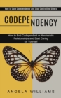 Codependency : How to End Codependent or Narcissistic Relationships and Start Caring for Yourself (How to Cure Codependency and Stop Controlling Others) - Book