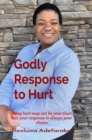 Godly Response to Hurt : Being hurt may not be your fault, but your response is always your choice. - eBook