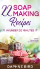 22 Soap Making Recipes in Under 20 Minutes : Natural Beautiful Soaps from Home with Coloring and Fragrance - Book