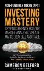 Non-Fungible Token (NFT) Investing Mastery - Cryptocurrency History, Market Analysis, Create, Market, Buy, Sell and Trade : NFT Crypto Investing Guide for Beginners to Expert: Art, Tokens, Music, Film - Book
