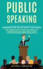 Public Speaking : How to Rapidly Lose Fear & Excite Your Audience as a Confident Charismatic Speaker Without Anxiety (Communicate With Ease and Survive in Any Situation) - Book