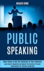 Public Speaking : Learn How to Negotiate and Master the Secrets of Crucial Conversation for Effective Leadership (Smart Ways to Get the Attention of Your Audience) - Book
