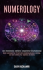 Numerology : Master and Design Your Perfect Life by Combining Numbers, Astrology, and Tarot to Unlock Your Happiness and Destiny (Learn Relationships and Dating Compatibility Using Numerology) - Book