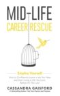 Mid-Life Career Rescue : Employ Yourself: How to confidently leave a job you hate, and start living a life you love, before it's too late - Book
