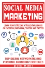 Social Media Marketing : Learn How to Become a Skilled Influencer on Facebook, Instagram, YouTube and Twitter: Top Digital Networking and Personal Branding Strategies - Book