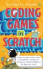 Coding Games in Scratch : A Step-by-Step Guide to Learn Coding Skills, Creating Own Games and Artificial Intelligence for Beginners & Kids - Book