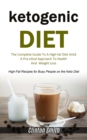 Ketogenic Diet : The Complete Guide To A High-fat Diet And A Practical Approach To Health And Weight Loss (High-fat Recipes For Busy People On The Keto Diet) - Book