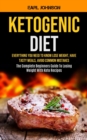 Ketogenic Diet : Everything You Need to Know Lose Weight, Have Tasty Meals, Avoid Common Mistakes (The Complete Beginners Guide To Losing Weight With Keto Recipes) - Book