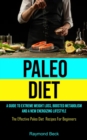 Paleo Diet : A Guide To Extreme Weight Loss, Boosted Metabolism, And A New Energizing Lifestyle (The Effective Paleo Diet Recipes For Beginners) - Book