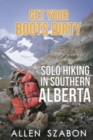 Get Your Boots Dirty : Solo Hiking In Southern Alberta - Book