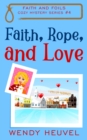 Faith, Rope, and Love : Faith and Foils Cozy Mystery Series Book #4 - Book