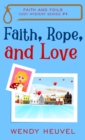 Faith, Rope, and Love : Faith and Foils Cozy Mystery Series Book #4 - Book
