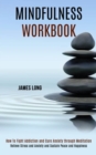 Mindfulness Workbook : Relieve Stress and Anxiety and Sustain Peace and Happiness (How To Fight Addiction and Cure Anxiety through Meditation) - Book