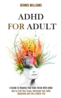 Adhd for Adult : How to Find Your Focus, Overcome Your Adhd Symptoms and Live a Better Life (A Guide to Helping Your Kids Thrive With Adhd) - Book