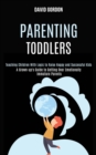 Parenting Toddlers : Teaching Children With Logic to Raise Happy and Successful Kids (A Grown-up's Guide to Getting Over Emotionally Immature Parents) - Book