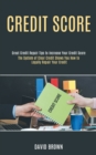 Credit Score : The System of Clear Credit Shows You How to Legally Repair Your Credit (Great Credit Repair Tips to Increase Your Credit Score) - Book