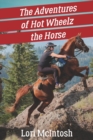 The Adventures of Hot Wheelz the Horse : Lessons from a Majestic Beast - Book