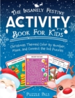 The Insanely Festive Activity Book For Kids : Christmas Themed Color By Number, Maze, and Connect The Dot Puzzles - Book