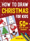 How To Draw Christmas Characters : 50+ Festively Themed Step By Step Drawings For Kids Ages 4 - 8 - Book