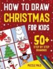 How To Draw Christmas Characters : 50+ Festively Themed Step By Step Drawings For Kids Ages 4 - 8 - Book