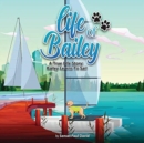 Life of Bailey : A True Life Story: Bailey Learns To Sail - Book