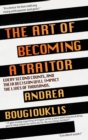 The Art of Becoming a Traitor : Every second counts, and their decision will impact the lives of thousands - Book